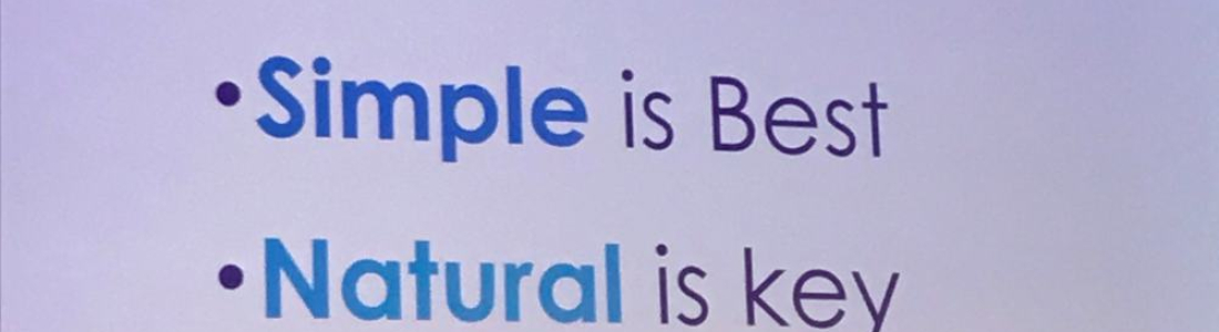 LESS IS MORE –  SIMPLE IS BEST –  NATURAL IS KEY